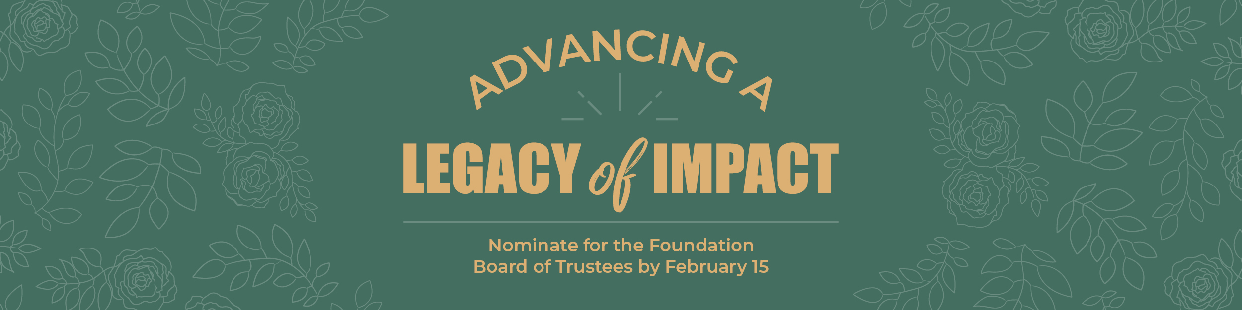 Advancing a legacy of impact. Nominate for the Foundation Board of Trustees by February 15.